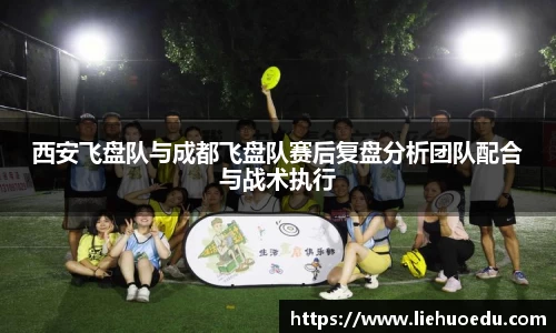 西安飞盘队与成都飞盘队赛后复盘分析团队配合与战术执行